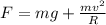 F = mg + \frac{mv^2}{R}