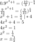 0.9^{x^2+1}=(\frac{10}9)^{-\frac54}\\&#10;\frac{9}{10}^{x^2+1}=(\frac9{10})^{\frac54}\\&#10;x^2+1=\frac54 \ |*4\\&#10;4x^2+4=5\\&#10;4x^2=1\\&#10;x^2=\frac14\\&#10;x=б\frac12\\