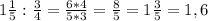 1 \frac{1}{5} : \frac{3}{4}= \frac{6*4}{5*3} = \frac{8}{5}=1 \frac{3}{5} =1,6