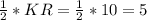 \frac{1}{2} *KR= \frac{1}{2} *10=5