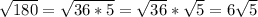 \sqrt{180}= \sqrt{36*5} = \sqrt{36} * \sqrt{5} =6 \sqrt{5} \\