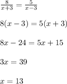 \frac{8}{x+3} = \frac{5}{x-3} \\\\8(x-3)=5(x+3)\\\\8x-24=5x+15\\\\3x=39\\\\x=13