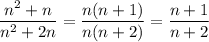 \dfrac{n^2+n}{n^2+2n}=\dfrac{n(n+1)}{n(n+2)}=\dfrac{n+1}{n+2}