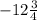 - 12\frac{3}{4}