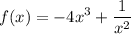 \displaystyle f(x)=-4x^3+ \frac{1}{x^2}