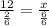 \frac{12}{ \frac{2}{6} } = \frac{x}{\frac{6}{6} } &#10;