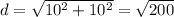 d= \sqrt{ 10^{2} + 10^{2} } = \sqrt{200}