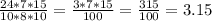 \frac{24*7*15}{10*8*10} = \frac{3*7*15}{100} = \frac{315}{100} =3.15