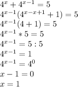 4^x+4^{x-1}=5\\4^{x-1}(4^{x-x+1}+1)=5\\4^{x-1}(4+1)=5\\4^{x-1}*5=5\\4^{x-1}=5:5\\4^{x-1}=1\\4^{x-1}=4^0\\x-1=0\\x=1