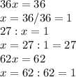 36x=36 \\&#10;x=36/36=1 \\&#10;27:x=1\\&#10;x=27:1=27 \\&#10;62x=62\\&#10;x=62:62=1