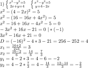 1) \left \{ {{x^2-y^2=5} \atop {2x+y=4}} \right. \ \ \left \{ {{x^2-y^2=5} \atop {y=4-2x}} \right. \\&#10;x^2-(4-2x)^2=5\\&#10;x^2-(16-16x+4x^2)=5\\&#10;x^2-16+16x-4x^2-5=0\\&#10;-3x^2+16x-21=0 \ |*(-1)\\&#10;3x^2-16x+21=0\\&#10;D=(-16)^2-4*3-21=256-252=4\\&#10;x_1=\frac{16+2}{2*3}=3\\&#10;x_2=\frac{16-2}{6}=\frac{14}{6}=\frac73\\&#10;y_1=4-2*3=4-6=-2\\&#10;y_2=4-2*\frac73=4-\frac{14}3=\frac{12-14}3=-\frac23