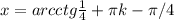 x = arcctg \frac{1}{4} + \pi k- \pi /4