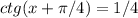 ctg(x+ \pi /4)=1/4