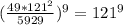 ( \frac{49 * 121^{2} }{5929})^{9} = 121^{9}