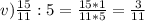 v) \frac{15}{11} :5= \frac{15*1}{11*5} = \frac{3}{11}