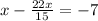 x- \frac{22x}{15} =-7&#10;