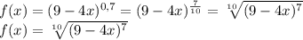 f(x)=(9-4x)^{0,7}=(9-4x)^{ \frac{7}{10} }= \sqrt[10]{(9-4x)^7} \\f(x)=\sqrt[10]{(9-4x)^7}