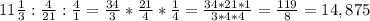 11 \frac{1}{3} : \frac{4}{21} : \frac{4}{1} = \frac{34}{3} * \frac{21}{4} * \frac{1}{4} = \frac{34*21*1}{3*4*4} = \frac{119}{8} = 14,875