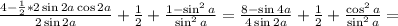 \frac{4 - \frac{1}{2} * 2 \sin{2a} \cos{2a} }{ 2 \sin{2a} } + \frac{1}{2} + \frac{ 1 - \sin^2{a} }{ \sin^2{a} } = \frac{8 - \sin{4a} }{ 4 \sin{2a} } + \frac{1}{2} + \frac{ \cos^2{a} }{ \sin^2{a} } =