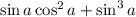 \sin{a} \cos^2{a} + \sin^3{a}