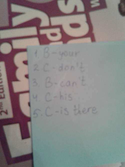 Circle the correct answer. 1. can i borrow , please? a- you b- your c- my 2. late for school. a- do