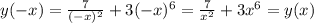 y(-x) = \frac{7}{ (-x)^2 } + 3(-x)^6 = \frac{7}{x^2} + 3x^6 = y(x)