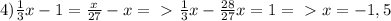 4) \frac{1}{3}x-1= \frac{x}{27}-x =\ \textgreater \ \frac{1}{3}x- \frac{28}{27}x=1 =\ \textgreater \ x=-1,5