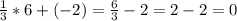 \frac{1}{3} *6+(-2)= \frac{6}{3} -2=2-2=0