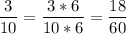 \displaystyle \frac{3}{10}=\frac{3 * 6}{10 * 6}=\frac{18}{60}