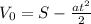 V_{0}=S- \frac{at^{2} }{2}