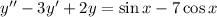 Y'' -3 y'+2у=sinx-7cosx y(0)=2 y'(0)=7