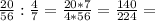 \frac{20}{56} : \frac{4}{7} = \frac{20*7}{4*56} = \frac{140}{224} =