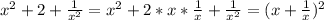 x^2+2+\frac{1}{x^2} = x^2 + 2* x * \frac{1}{x} + \frac{1}{x^2} = (x+\frac{1}{x})^2