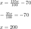 \\ \\ x= \frac{135x}{100} -70 \\ \\ - \frac{35x}{100}=-70 \\ \\ x=200