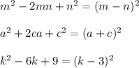 m^2-2mn+n^2=(m-n)^2\\\\a^2+2ca+c^2=(a+c)^2\\\\k^2-6k+9=(k-3)^2