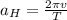 a_H = \frac{ 2 \pi v }{T}