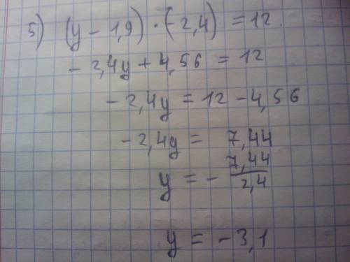 Решите уравнения: 4)(2+х)*3,1=-12,4 ; 5)(у-1,9)*(-2,4)=12 ; 6)(1,2+х)*(-5)=4 . ответы - 4)-6; 6)-2