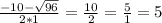 \frac{-10- \sqrt{96} }{2*1} = \frac{10}{2} = \frac{5}{1} =5