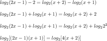 log_2(2x-1)-2=log_2(x+2)-log_2(x+1)\\ \\ log_2(2x-1)+log_2(x+1)=log_2(x+2)+2\\ \\ log_2(2x-1)+log_2(x+1)=log_2(x+2)+log_22^2\\ \\log_2[(2x-1)(x+1)] = log_2[4(x+2)]