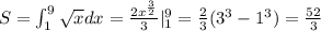 S=\int _1^9\sqrt{x}dx=\frac{2x^{\frac{3}{2}}}{3}|_1^9=\frac{2}{3}(3^3-1^3)=\frac{52}{3}