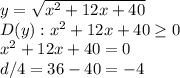 y= \sqrt{x^2+12x+40} \\ &#10;D(y):x^2+12x+40 \geq0 \\ &#10;x^2+12x+40=0 \\ &#10;d/4=36-40=-4 \\