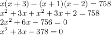 x(x+3) + (x+1)(x+2) = 758 \\ &#10;x^2 + 3x + x^2 + 3x + 2 = 758 \\ &#10;2x^2 + 6x - 756 = 0 \\ &#10;x^2 + 3x - 378 = 0 \\ &#10;