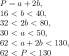 P=a+2b, \\ 16\ \textless \ b\ \textless \ 40, \\ 32\ \textless \ 2b\ \textless \ 80, \\ 30\ \textless \ a\ \textless \ 50, \\ 62\ \textless \ a+2b\ \textless \ 130, \\ 62\ \textless \ P\ \textless \ 130