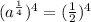 (a^{\frac{1}{4} })^4= (\frac{1}{2})^4