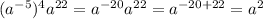 ( a^{-5} )^4 a^{22} = a^{-20} a^{22} = a^{-20+22} = a^2