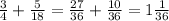 \frac{3}{4} + \frac{5}{18} = \frac{27}{36} + \frac{10}{36} =1 \frac{1}{36}