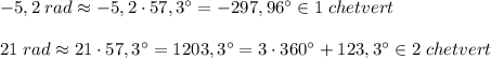 -5,2\; rad\approx -5,2\cdot 57,3^\circ=-297,96^\circ \in 1\; chetvert\\\\21\; rad\approx 21\cdot 57,3^\circ =1203,3^\circ =3\cdot 360^\circ +123,3^\circ \in 2\; chetvert