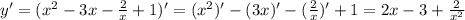 y'=( x^{2} -3x- \frac{2}{x} +1)'=( x^{2} )'-(3x)'-( \frac{2}{x})'+1=2x-3+ \frac{2}{ x^{2} }