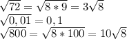 \sqrt{72}= \sqrt{8*9} =3 \sqrt{8} &#10;&#10; \sqrt{0,01} =0,1&#10;&#10; \sqrt{800} = \sqrt{8*100} =10 \sqrt{8}