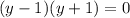 (y-1)(y+1)=0